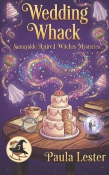 Wedding Whack - Book #7 of the Sunnyside Retired Witches Community