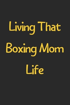 Living That Boxing Mom Life: Lined Journal, 120 Pages, 6 x 9, Funny Boxing Gift Idea, Black Matte Finish (Living That Boxing Mom Life Journal)