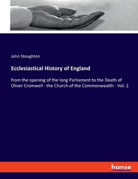 Paperback Ecclesiastical History of England: from the opening of the long Parliament to the Death of Oliver Cromwell - the Church of the Commonwealth - Vol. 2 Book