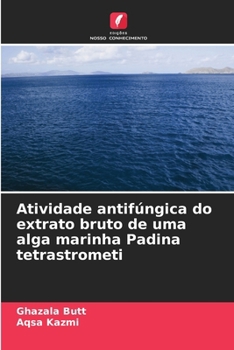 Atividade antifúngica do extrato bruto de uma alga marinha Padina tetrastrometi (Portuguese Edition)