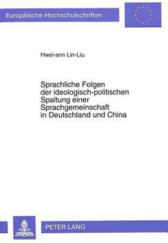 Sprachliche Folgen Der Ideologisch-Politischen Spaltung Einer Sprachgemeinschaft in Deutschland Und China: Ein Vergleich Am Beispiel Der Sprache in Ze