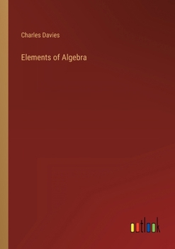 Elements of algebra: on the basis of M. Bourdon, embracing Sturm's and Horner's theorems, and practical examples. By Charles Davies.