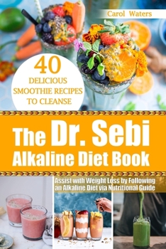 Paperback The Dr. Sebi Alkaline Diet Book: 40 Delicious Smoothie Recipes to Cleanse and Assist with Weight Loss by Following an Alkaline Diet via Nutritional Gu Book