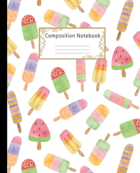 Composition Notebook: Wide Ruled Lined Paper Notebook Journal: Cute Watercolor Fruit Ice Cream Workbook for Boys Girls Kids Teens Students for Back to School and Home College Writing Notes