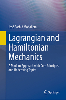 Hardcover Lagrangian and Hamiltonian Mechanics: A Modern Approach with Core Principles and Underlying Topics Book