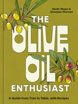 Hardcover The Olive Oil Enthusiast: A Guide from Tree to Table, with Recipes Book