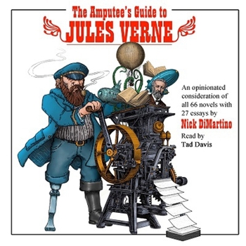 The Amputee's Guide to Jules Verne: An Opinionated Consideration of All 66 Novels with 27 Essays