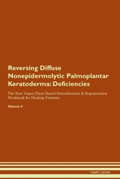 Paperback Reversing Diffuse Nonepidermolytic Palmoplantar Keratoderma: Deficiencies The Raw Vegan Plant-Based Detoxification & Regeneration Workbook for Healing Book