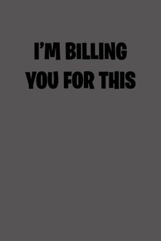 Paperback I�m Billing You for This: 6x9 Journal lawyer notebook great Christmas gift for under 10 dollars Book