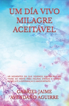 Paperback Um Día Vivo Milagre Aceitável.: Existir Momentos Em Que Devemos Nos Projetar Nossos Pensamentos E Considerar Apegar-Nos a Figuras Divinas Como a Certe [Portuguese] Book