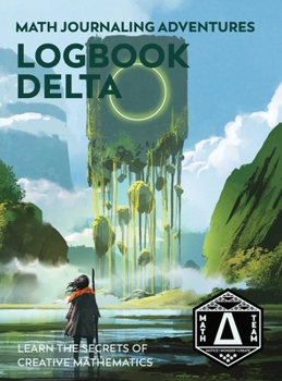 Logbook Delta: Learn the Secrets of Creative Mathematics (Math Journaling Adventures)