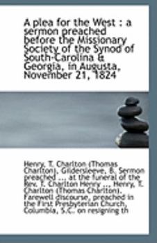 A Plea for the West : A sermon preached before the Missionary Society of the Synod of South-Carolina