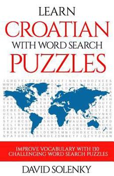 Paperback Learn Croatian with Word Search Puzzles: Learn Croatian Language Vocabulary with Challenging Word Find Puzzles for All Ages Book