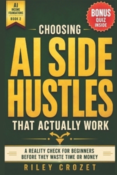Choosing AI Side Hustles That Actually Work: A Reality Check for Beginners Before They Waste Time or Money 2026 (AI Income Foundations)