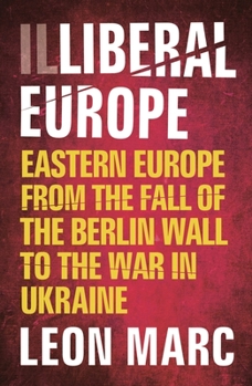 Paperback Illiberal Europe: Eastern Europe from the Fall of the Berlin Wall to the War in Ukraine Book