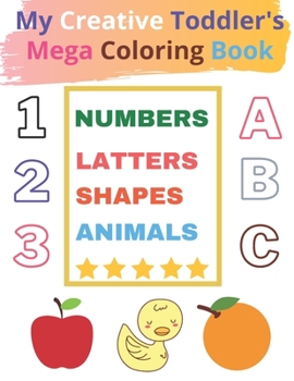 Paperback My Creative Toddler 100 Pages Mega Coloring Book Ages 1-4: Learn, Color and Identify Numbers, Letters, Shapes, Animals - Big Activity Workbook for Tod Book