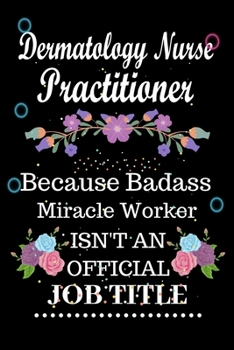 Paperback Dermatology Nurse Practitioner Because Badass Miracle Worker Isn't an Official Job Title: Lined Notebook Gift for Dermatology Nurse Practitioner. Note Book