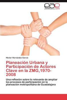 Planeación Urbana y Participación de Actores Clave en la ZMG,1970-2008