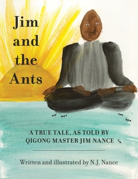 Paperback Jim and the Ants: A True Tale, As Told By Qigong Master Jim Nance Book