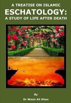 Paperback A Treatise on Islamic Eschatology: A Study of the Life After Death Book