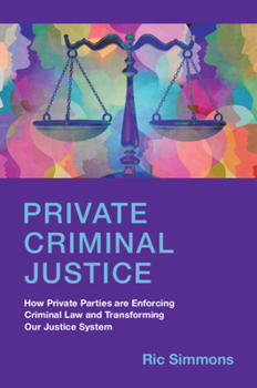 Paperback Private Criminal Justice: How Private Parties Are Enforcing Criminal Law and Transforming Our Justice System Book