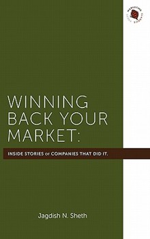 Winning Back Your Market: The Inside Stories of the Companies That Did It