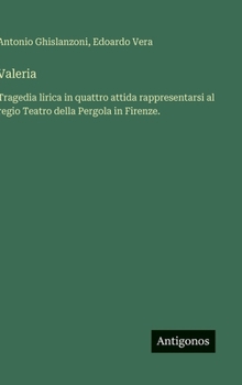 Valeria: Tragedia lirica in quattro attida rappresentarsi al regio Teatro della Pergola in Firenze. (Italian Edition)