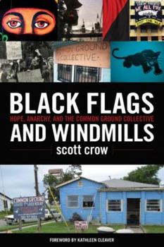 Paperback Black Flags and Windmills: Hope, Anarchy, and the Common Ground Collective Book