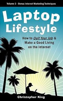 Paperback Laptop Lifestyle - How to Quit Your Job and Make a Good Living on the Internet (Volume 3 - Bonus Internet Marketing Techniques) Book