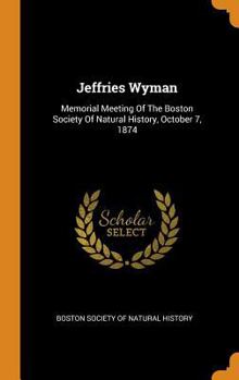 Jeffries Wyman: Memorial Meeting of the Boston Society of Natural History, October 7, 1874