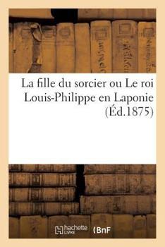 La fille du sorcier ou Le roi Louis-Philippe en Laponie