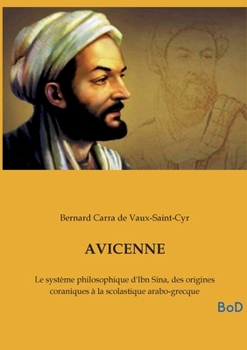 Avicenne: Le système philosophique d'Ibn Sina, des origines coraniques à la scolastique arabo-grecque (French Edition)
