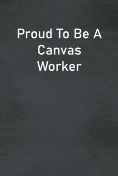 Paperback Proud To Be A Canvas Worker: Lined Notebook For Men, Women And Co Workers Book
