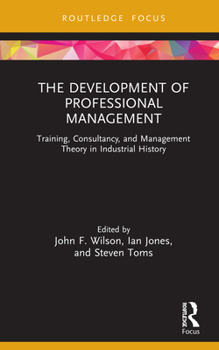 Hardcover The Development of Professional Management: Training, Consultancy, and Management Theory in Industrial History Book