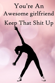 Paperback You're an Awesome Girlfriend. Keep That Shit Up: 100 Blank Lined Notebook Paperback Book