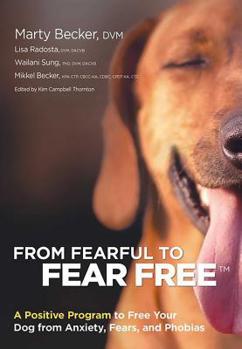 Paperback From Fearful to Fear Free: A Positive Program to Free Your Dog from Anxiety, Fears, and Phobias Book