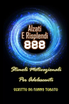 Alzati E Risplendi: 888 Stimoli Motivazionali Per Adolescenti (Italian Edition)