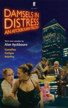 Damsels in Distress: An Ayckbourn Trilogy: Game Plan, Flat Spin, Role Play - Book  of the Damsels in Distress