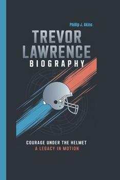 Paperback Trevor Lawrence Biography: Courage Under the Helmet: A Legacy in Motion Book