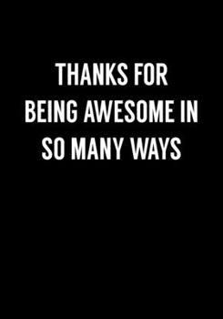 Thanks For Being Awesome In So Many Ways: Funny Notebook Office Gifts For Coworkers (Dot Grid Journal & Weekly Planner)