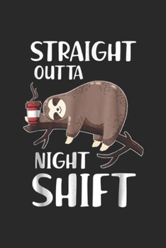 Straight Outta Night Shift: Straight Outta Night Shift Nurse Sloth Journal/Notebook Blank Lined Ruled 6x9 100 Pages