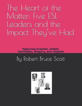 Paperback The Heart of the Matter: Five ESL Leaders and the Impact They've Had: Featuring Krashen, O'Neill, VanPatten, Gregory, and Hopkins Book