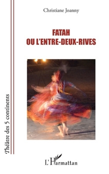 Fatah ou l'entre-deux-rives (Théâtre Des Cinq Continents) (French Edition)