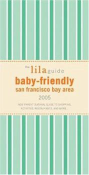 Paperback The Lilaguide: Baby-Friendly San Francisco Bay Area: New Parent Survival Guide to Shopping, Activities, Restaurants and More... Book