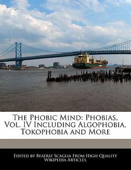 Paperback The Phobic Mind: Phobias, Vol. IV Including Algophobia, Tokophobia and More Book