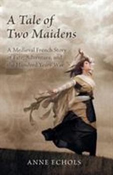 Paperback A Tale of Two Maidens: A Medieval French Story of Fate, Adventure, and the Hundred Years' War Book