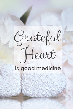 Paperback Grateful Heart is Good Medicine: A Journal to Reflect on what You are Grateful for each Day Book