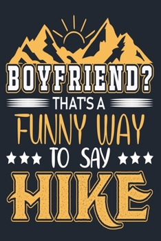 BOYFRIEND? THAT’S A FUNNY WAY TO SAY HIKE: Great Hiking Gift, Hiking Gifts,Trail Log Book, Hiker's Journal, 6" x 9" Travel Size Hiking Planner