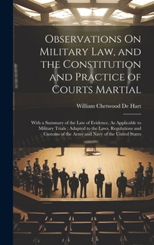 Hardcover Observations On Military Law, and the Constitution and Practice of Courts Martial: With a Summary of the Law of Evidence, As Applicable to Military Tr Book