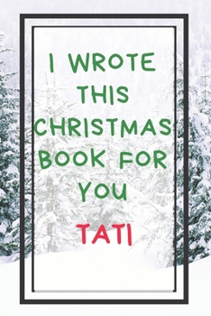 I Wrote This Christmas Book For You Tati: Xmas Prompted Guided Fill In The Blank Journal Memory Book - Reason Why - What I Love About -  Awesome ... Greeting Card Stocking Stuffer Filler Exchang